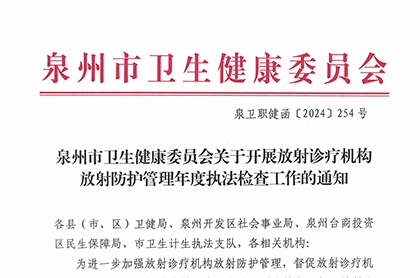 泉州市卫生健康委员会关于开展放射诊疗机构放射防护管理年度执法检查工作的通知